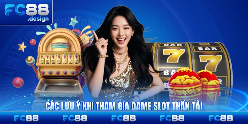 Các lưu ý khi tham gia game slot Thần Tài mới nhất