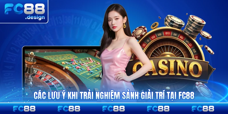 Các lưu ý khi trải nghiệm sảnh giải trí tại FC88 dành cho bạn