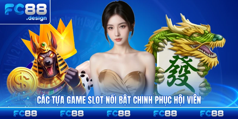 Các tựa game slot nổi bật chinh phục hội viên FC88 hấp dẫn nhất