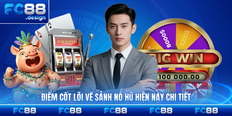 Điểm cốt lõi về sảnh nổ hũ hiện nay chi tiết
