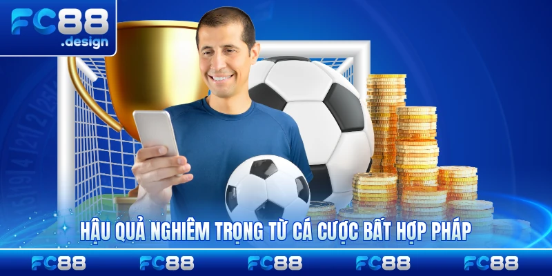 Hậu quả nghiêm trọng từ cá cược bất hợp pháp cần biết