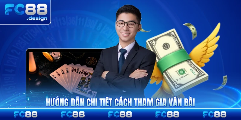Hướng dẫn chi tiết cách tham gia ván bài từng bước