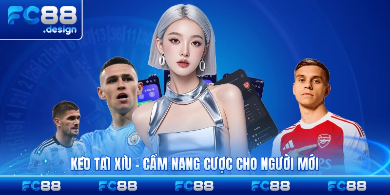 Kèo Tài Xỉu - Cẩm Nang Cược Cho Người Mới Đam Mê Bóng Đá