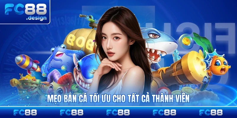 Mẹo bắn cá tối ưu cho tất cả thành viên chi tiết
