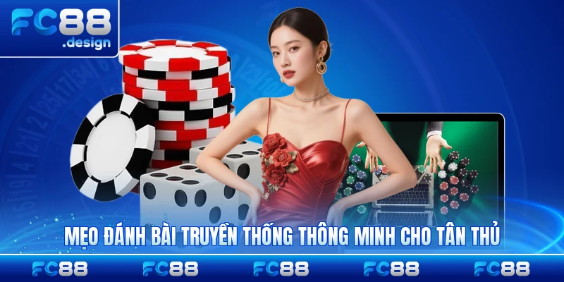 Mẹo đánh bài truyền thống thông minh cho tân thủ dễ hiểu