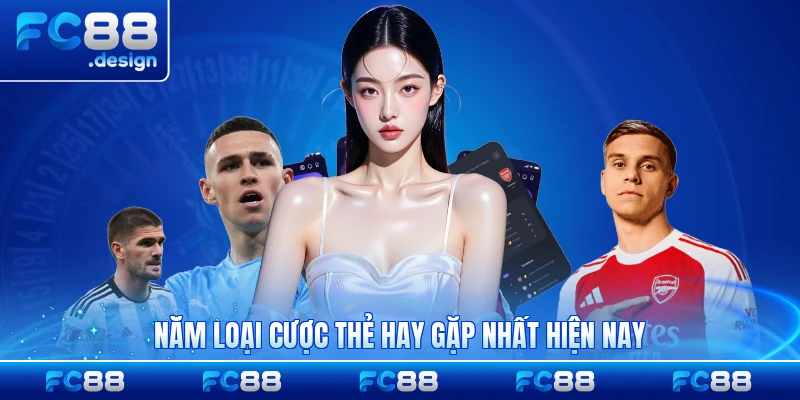 Năm loại cược thẻ hay gặp nhất hiện nay