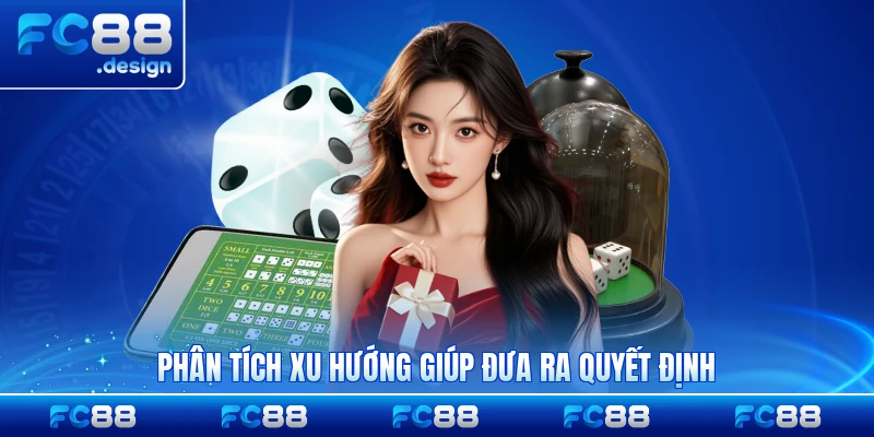 Phân tích xu hướng giúp đưa ra quyết định tốt hơn mỗi ván