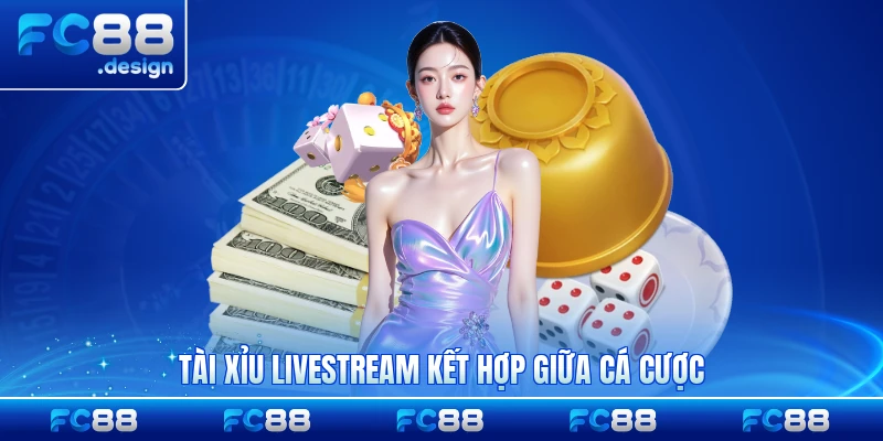 Tài xỉu Livestream kết hợp giữa cá cược và công nghệ hiện đại